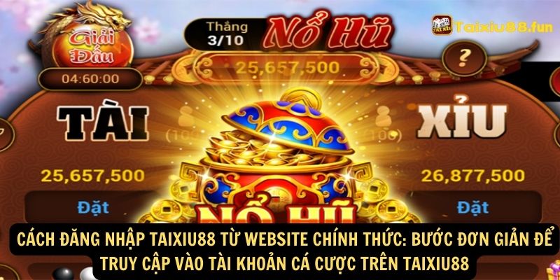 Cách đăng nhập taixiu88 từ website chính thức: Bước đơn giản để truy cập vào tài khoản cá cược trên taixiu88