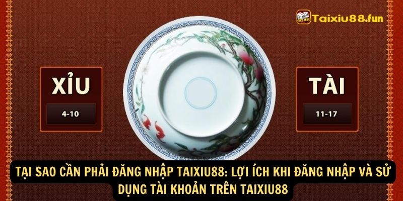 Tại sao cần phải đăng nhập taixiu88: Lợi ích khi đăng nhập và sử dụng tài khoản trên taixiu88